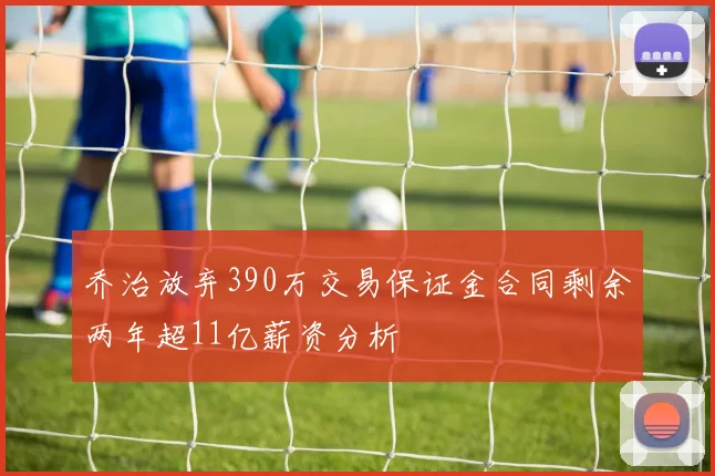 乔治放弃390万交易保证金合同剩余两年超11亿薪资分析